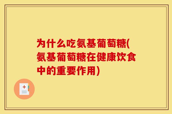 为什么吃氨基葡萄糖(氨基葡萄糖在健康饮食中的重要作用)