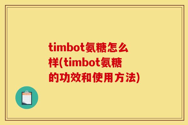 timbot氨糖怎么样(timbot氨糖的功效和使用方法)