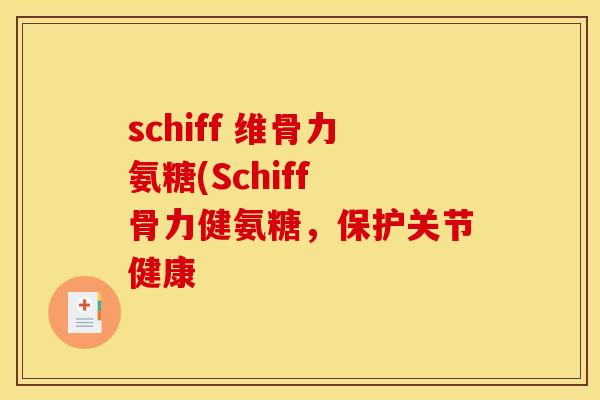 schiff 维骨力氨糖(Schiff 骨力健氨糖，保护关节健康