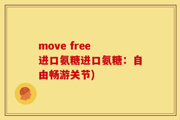 move free 进口氨糖进口氨糖：自由畅游关节)