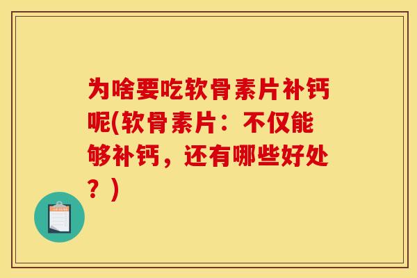 为啥要吃软骨素片补钙呢(软骨素片：不仅能够补钙，还有哪些好处？)