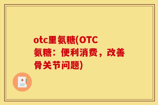 otc里氨糖(OTC氨糖：便利消费，改善骨关节问题)