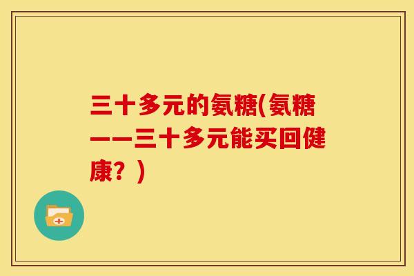 三十多元的氨糖(氨糖——三十多元能买回健康？)