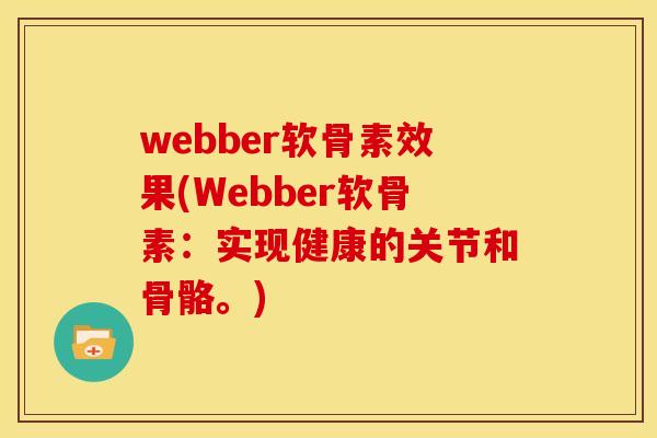 webber软骨素效果(Webber软骨素：实现健康的关节和骨骼。)
