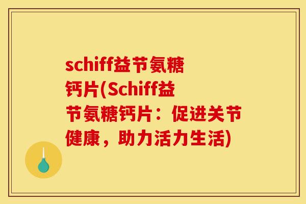 schiff益节氨糖钙片(Schiff益节氨糖钙片：促进关节健康，助力活力生活)