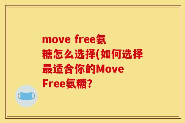 move free氨糖怎么选择(如何选择最适合你的Move Free氨糖？