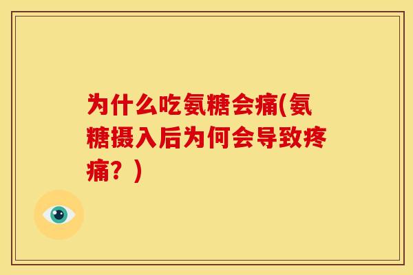 为什么吃氨糖会痛(氨糖摄入后为何会导致?) 为什么吃氨糖会痛(氨糖摄入后为何会导致?)