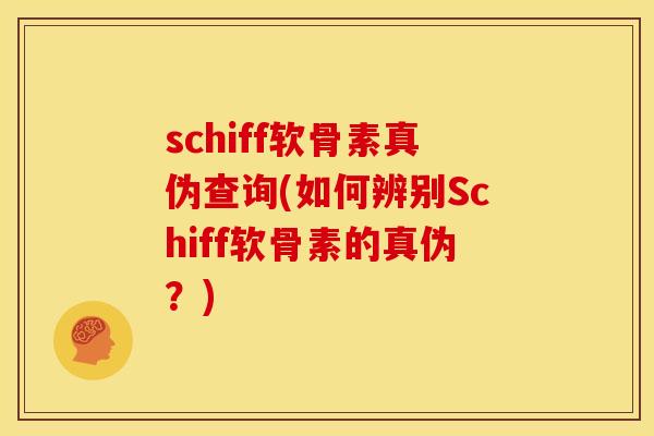 schiff软骨素真伪查询(如何辨别Schiff软骨素的真伪？)