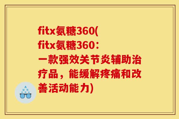 fitx氨糖360(fitx氨糖360：一款强效关节炎辅助治疗品，能缓解疼痛和改善活动能力)