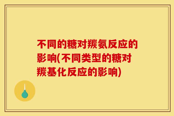 不同的糖对羰氨反应的影响(不同类型的糖对羰基化反应的影响)