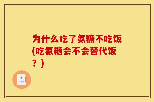 为什么吃了氨糖不吃饭(吃氨糖会不会替代饭？)
