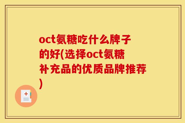oct氨糖吃什么牌子的好(选择oct氨糖补充品的优质品牌推荐)