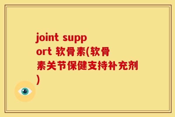 joint support 软骨素(软骨素关节保健支持补充剂)