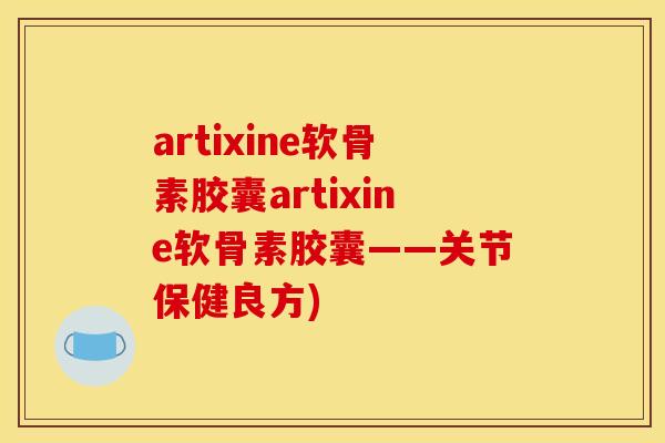 artixine软骨素胶囊artixine软骨素胶囊——关节保健良方)