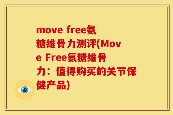 move free氨糖维骨力测评(Move Free氨糖维骨力：值得购买的关节保健产品)