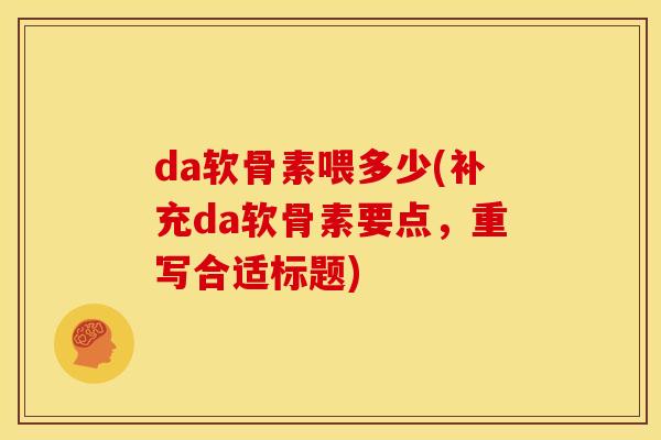 da软骨素喂多少(补充da软骨素要点，重写合适标题)
