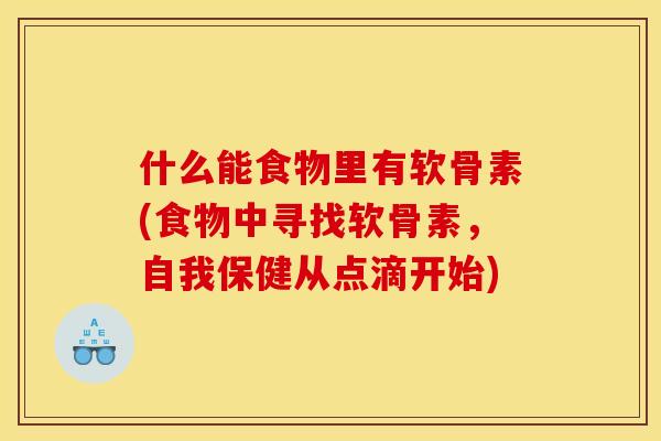 什么能食物里有软骨素(食物中寻找软骨素，自我保健从点滴开始)