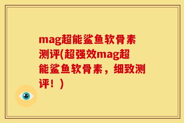 mag超能鲨鱼软骨素测评(超强效mag超能鲨鱼软骨素，细致测评！)