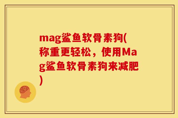 mag鲨鱼软骨素狗(称重更轻松，使用Mag鲨鱼软骨素狗来)