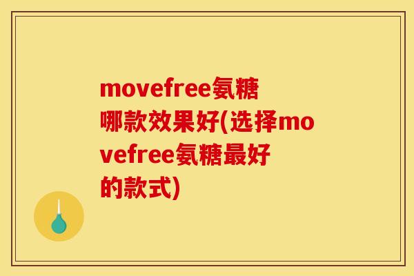 movefree氨糖哪款效果好(选择movefree氨糖好的款式) movefree氨糖哪款效果好(选择movefree氨糖好的款式)
