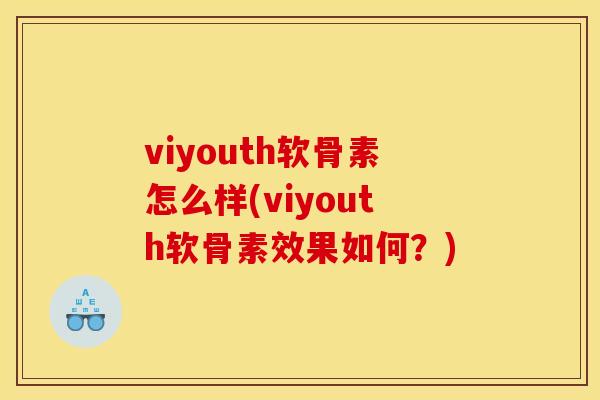 viyouth软骨素怎么样(viyouth软骨素效果如何？)