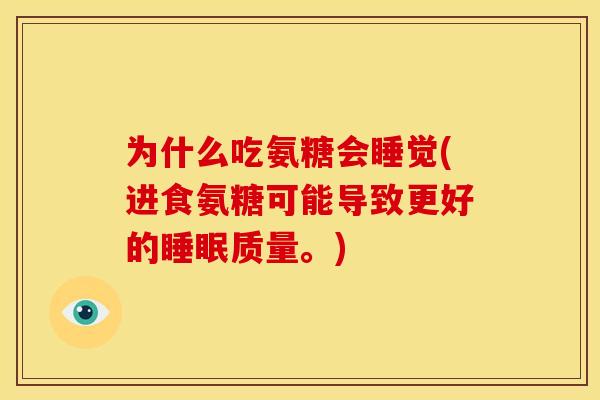 为什么吃氨糖会睡觉(进食氨糖可能导致更好的睡眠质量。)