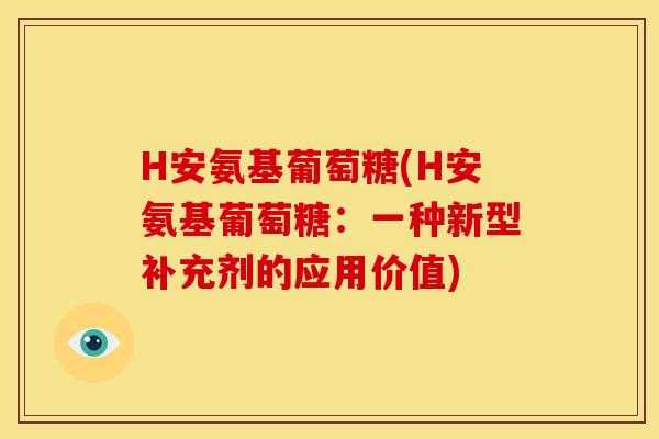H安氨基葡萄糖(H安氨基葡萄糖：一种新型补充剂的应用价值)