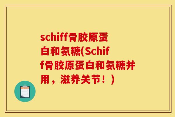 schiff骨胶原蛋白和氨糖(Schiff骨胶原蛋白和氨糖并用，滋养关节！)