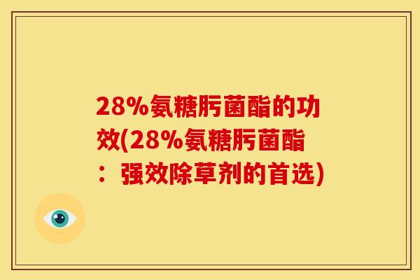 28%氨糖肟菌酯的功效(28%氨糖肟菌酯：强效除草剂的首选)