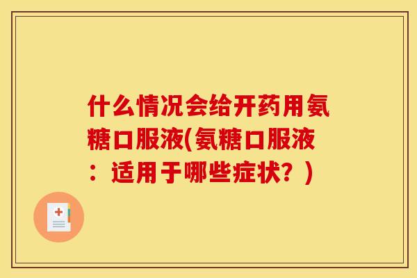 什么情况会给开药用氨糖口服液(氨糖口服液：适用于哪些症状？)