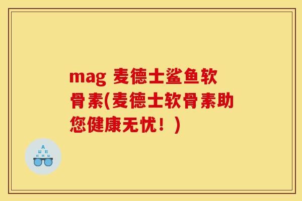 mag 麦德士鲨鱼软骨素(麦德士软骨素助您健康无忧！)