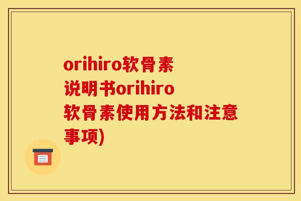 orihiro软骨素说明书orihiro软骨素使用方法和注意事项)
