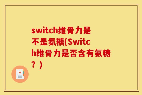 switch维骨力是不是氨糖(Switch维骨力是否含有氨糖？)