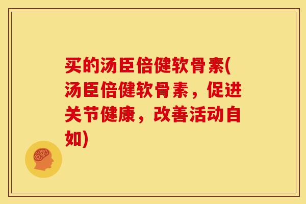 买的汤臣倍健软骨素(汤臣倍健软骨素，促进关节健康，改善活动自如)