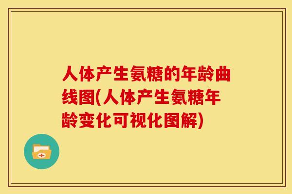 人体产生氨糖的年龄曲线图(人体产生氨糖年龄变化可视化图解)