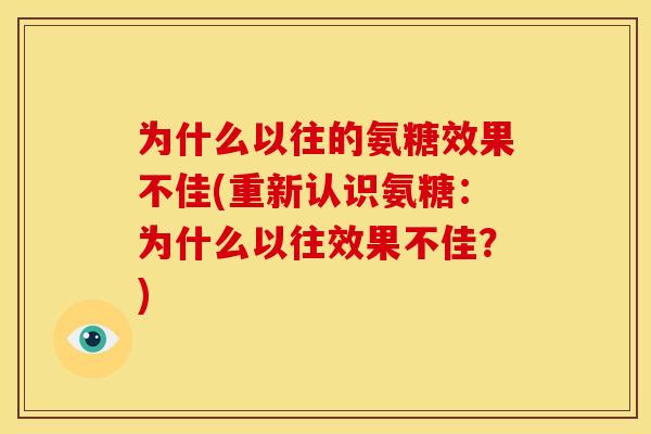 为什么以往的氨糖效果不佳(重新认识氨糖：为什么以往效果不佳？)