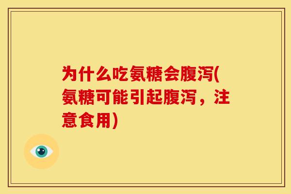 为什么吃氨糖会腹泻(氨糖可能引起腹泻，注意食用)