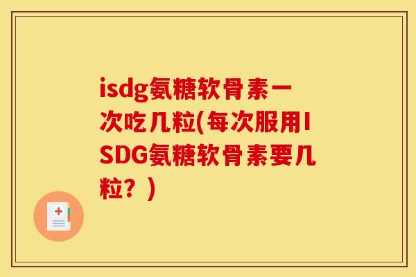 isdg氨糖软骨素一次吃几粒(每次服用ISDG氨糖软骨素要几粒？)