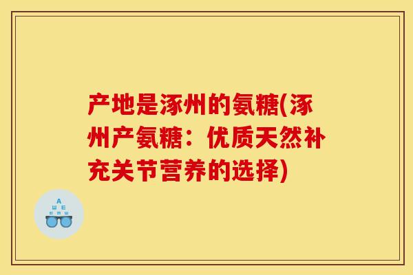 产地是涿州的氨糖(涿州产氨糖：优质天然补充关节营养的选择)