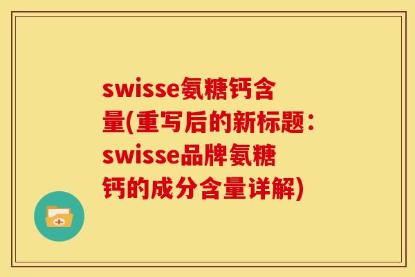 swisse氨糖钙含量(重写后的新标题：swisse品牌氨糖钙的成分含量详解)