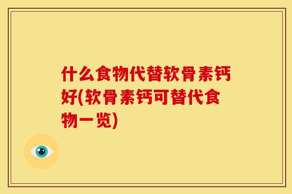什么食物代替软骨素钙好(软骨素钙可替代食物一览)