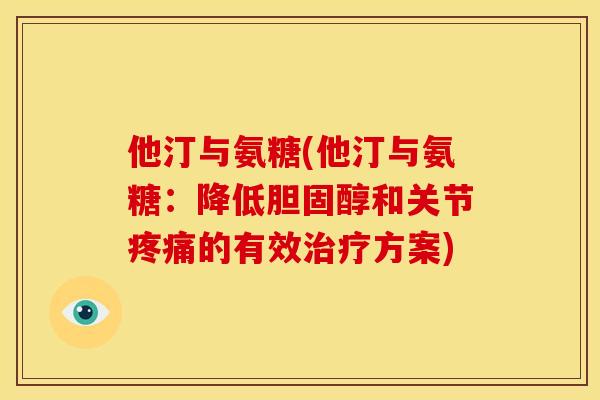 他汀与氨糖(他汀与氨糖：降低胆固醇和关节疼痛的有效治疗方案)