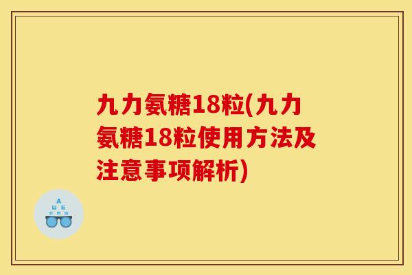 九力氨糖18粒(九力氨糖18粒使用方法及注意事项解析)