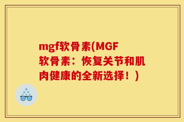 mgf软骨素(MGF软骨素：恢复关节和肌肉健康的全新选择！)