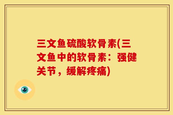 三文鱼硫酸软骨素(三文鱼中的软骨素：强健关节，缓解疼痛)