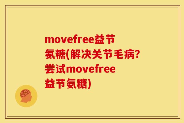 movefree益节氨糖(解决关节毛病？尝试movefree益节氨糖)