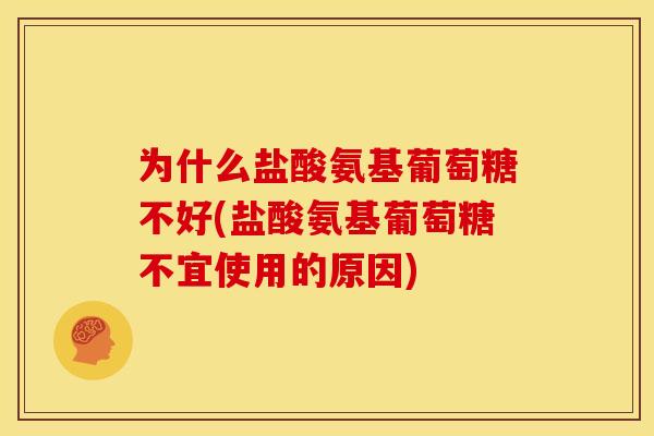 为什么盐酸氨基葡萄糖不好(盐酸氨基葡萄糖不宜使用的原因)