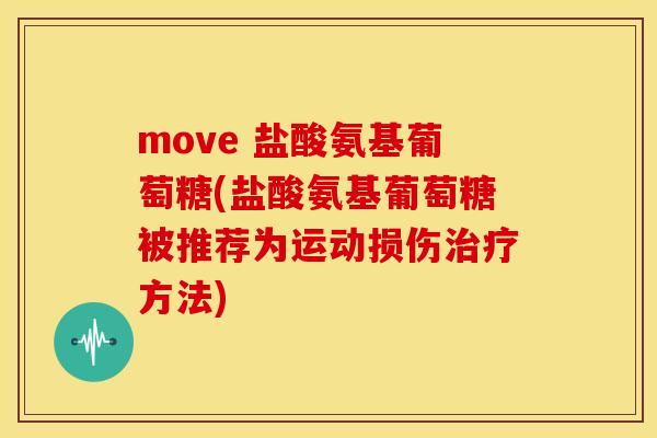 move 盐酸氨基葡萄糖(盐酸氨基葡萄糖被推荐为运动损伤治疗方法)