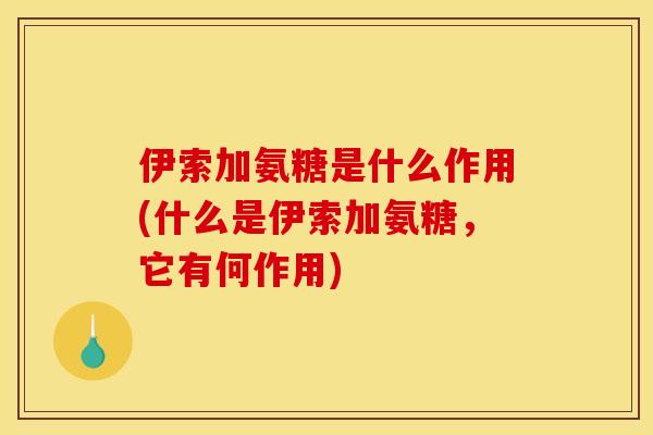 伊索加氨糖是什么作用(什么是伊索加氨糖，它有何作用)