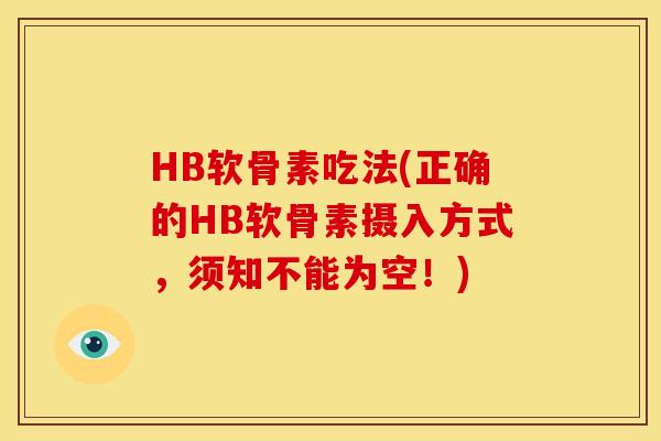 HB软骨素吃法(正确的HB软骨素摄入方式，须知不能为空！)